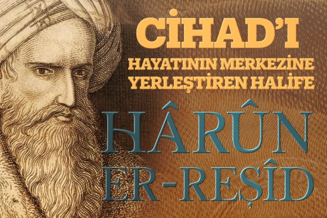 Cihad'ı Hayatının Merkezine Yerleştiren Halife: Hârûn er-Reşîd