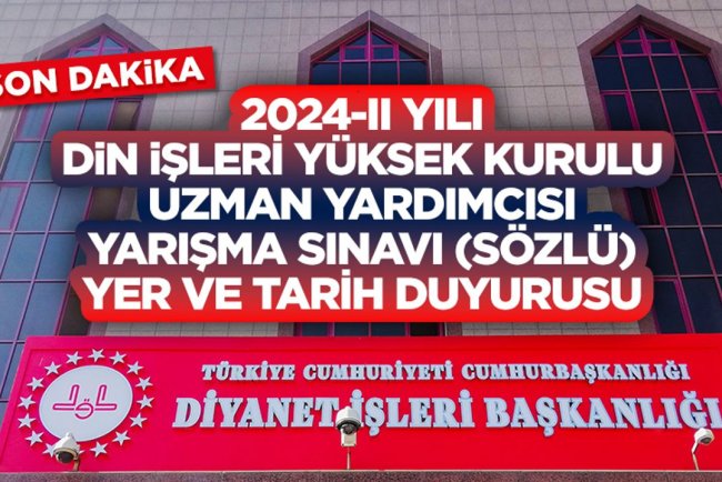 2024-II Yılı Din İşleri Yüksek Kurulu Uzman Yardımcısı Yarışma Sınavı (Sözlü) Yer ve Tarih Duyurusu