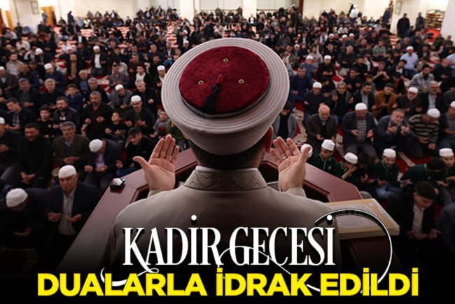 Kadir Gecesi dualarla idrak edildi