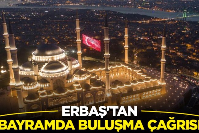 Erbaş'tan bayramda buluşma çağrısı