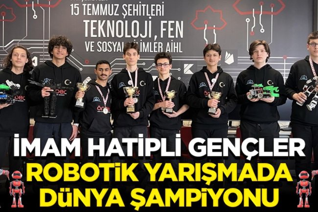 İmam hatip lisesi öğrencileri, Kanada'daki robot yarışmasında dünya şampiyonu oldu