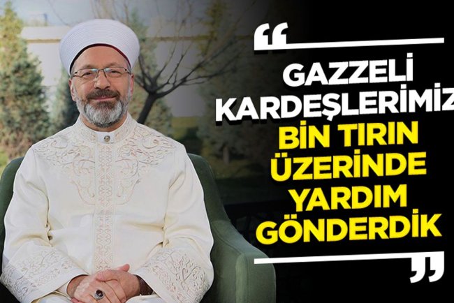 Başkan Erbaş: Gazzeli kardeşlerimize bin tırın üzerinde yardım gönderdik