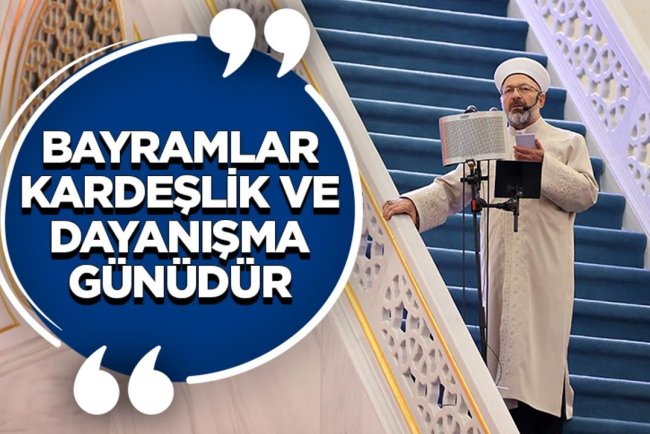 Başkan Erbaş: Bayramlar kardeşlik ve dayanışma günüdür