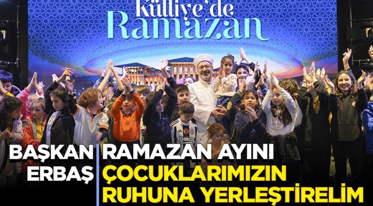 Başkan Erbaş: Ramazan ayını çocuklarımızın ruhuna yerleştirelim