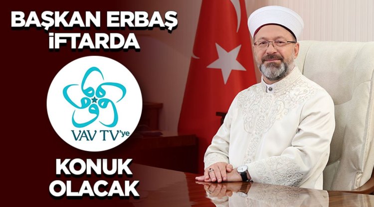 Başkan Erbaş, iftarda Vav TV’ye konuk olacak