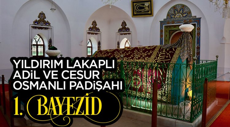 Yıldırım lakaplı adil ve cesur Osmanlı padişahı: 1. Bayezid