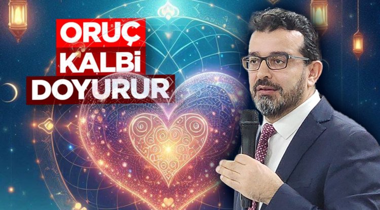 Irmaklı: Oruç, kalbi doyurur