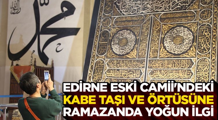 Edirne Eski Camii'ndeki Kabe taşı ve örtüsüne ramazanda yoğun ilgi