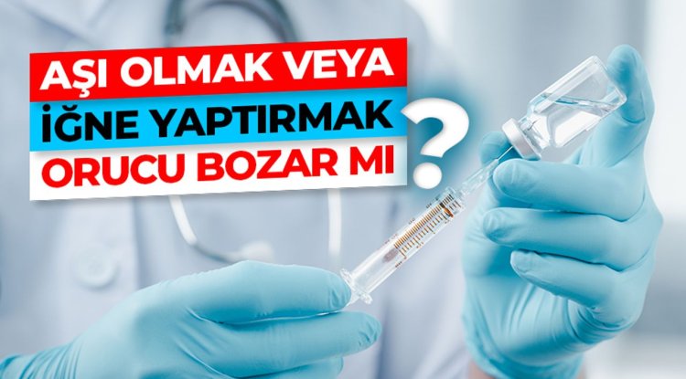 Aşı olmak veya iğne yaptırmak orucu bozar mı?