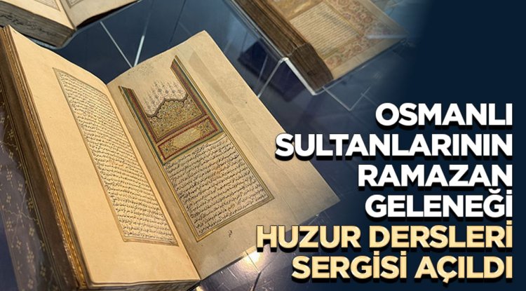 "Osmanlı Sultanlarının Ramazan Geleneği: Huzur Dersleri" sergisi açıldı