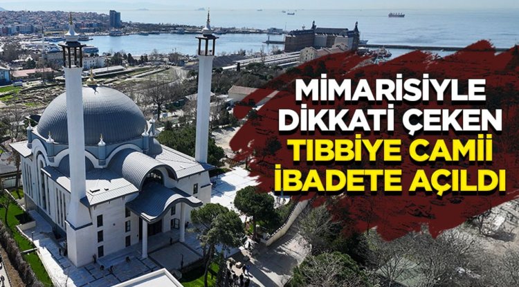 Mimarisiyle dikkati çeken Tıbbiye Camii ibadete açıldı