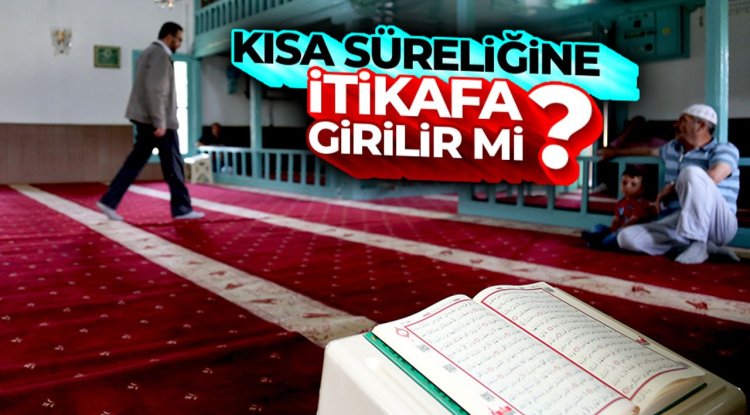Kısa süreliğine itikafa girilir mi ?