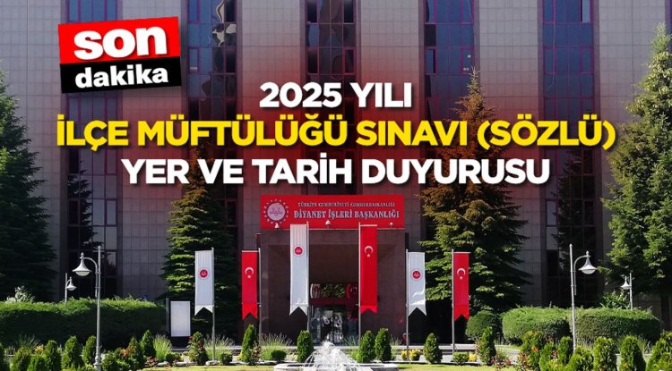 2025 Yılı İlçe Müftülüğü Sınavı (Sözlü) Yer ve Tarih Duyurusu