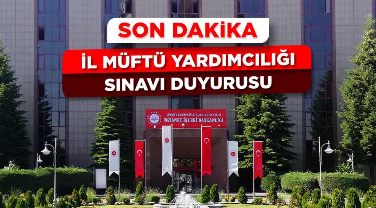 2025 İl Müftü Yardımcılığı (Kadın) Sınavı (Sözlü) Yer ve Tarih Duyurusu