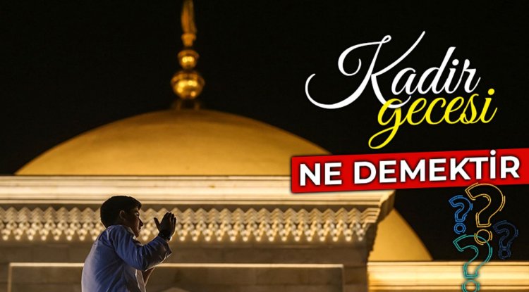 Kadir Gecesi ne demektir?