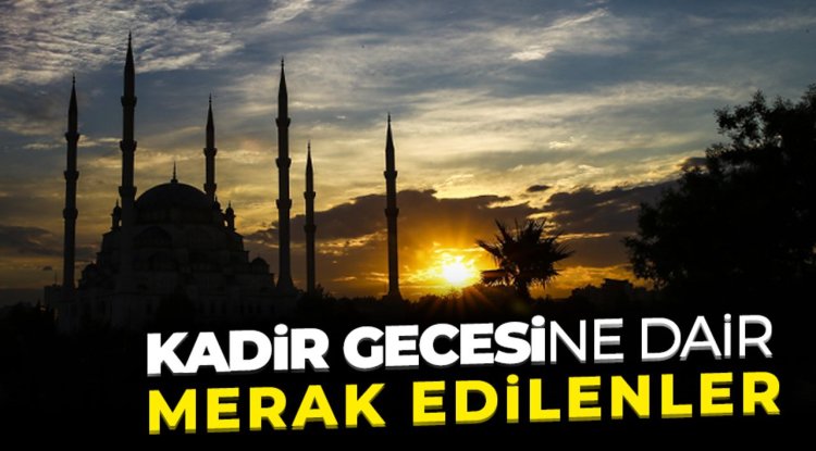 Kadir Gecesine dair merak edilenler