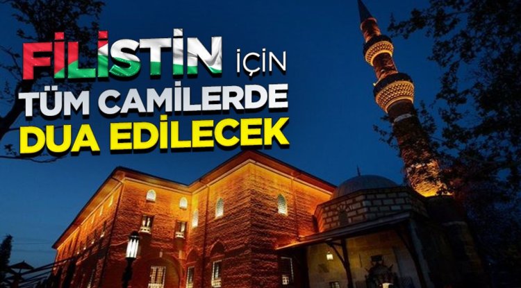 Filistin için tüm camilerde dua edilecek