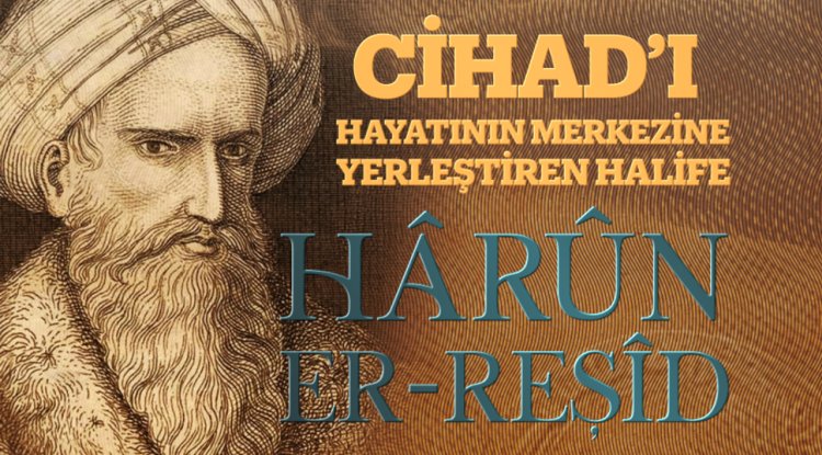 Cihad'ı Hayatının Merkezine Yerleştiren Halife: Hârûn er-Reşîd