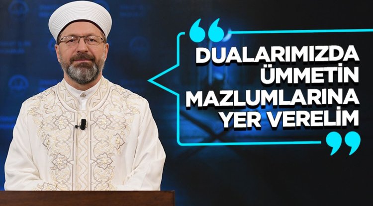 Erbaş: Dualarımızda Ümmetin Mazlumlarına Yer Verelim