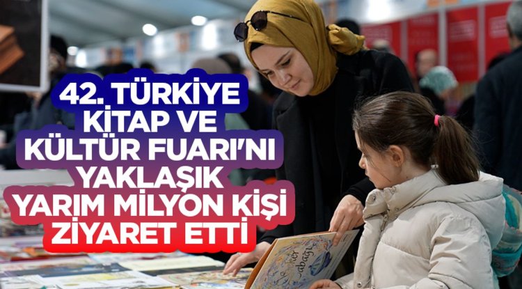 42. Türkiye Kitap ve Kültür Fuarı'nı yaklaşık yarım milyon kişi ziyaret etti