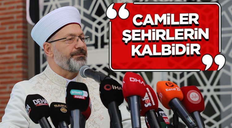 Başkan Erbaş: Camiler, şehirlerin kalbidir