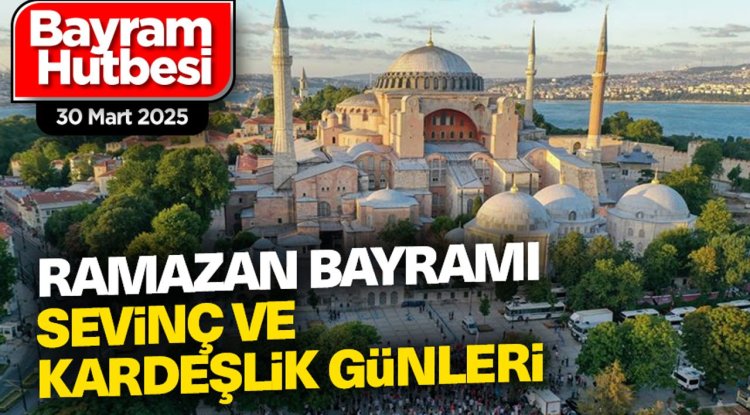 Ramazan Bayramı Hutbesi - 30 Mart 2025