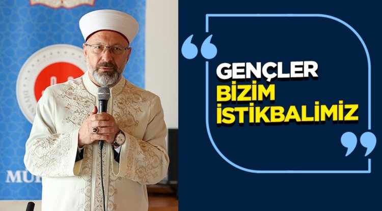 Erbaş: Gençler, bizim istikbalimiz