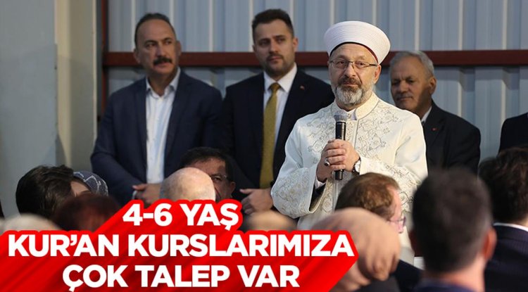 Başkan Erbaş: Vatandaşlarımızdan 4-6 yaş Kur’an kurslarımıza çok talep var