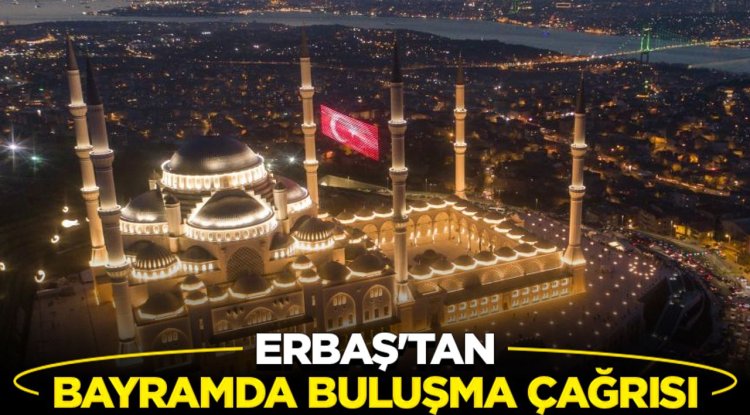 Erbaş'tan bayramda buluşma çağrısı