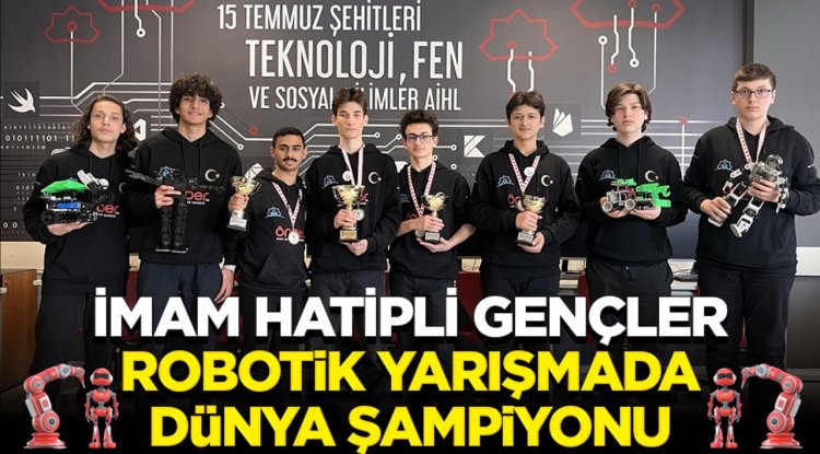 İmam hatip lisesi öğrencileri, Kanada'daki robot yarışmasında dünya şampiyonu oldu