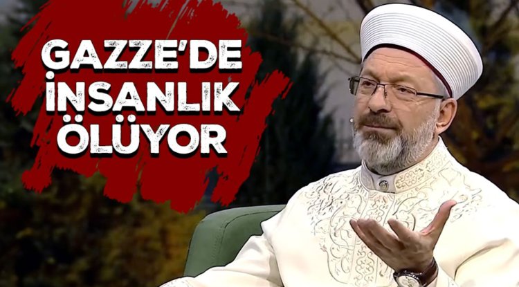 Başkan Erbaş: Gazze’de insanlık ölüyor