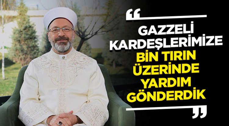 Başkan Erbaş: Gazzeli kardeşlerimize bin tırın üzerinde yardım gönderdik