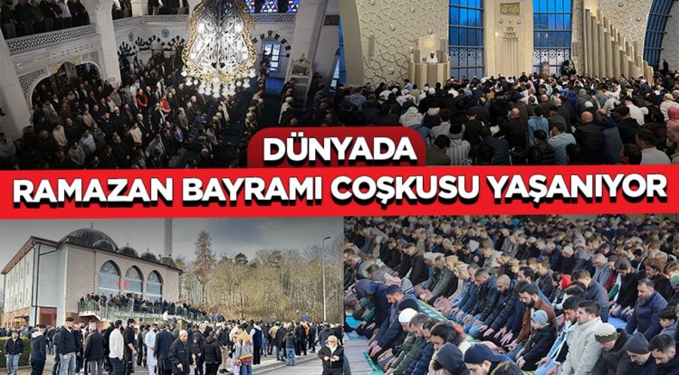 Dünyada Ramazan Bayramı coşkusu yaşanıyor