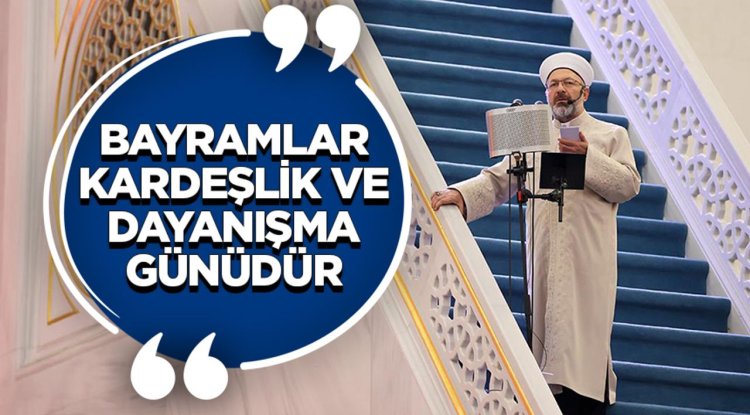 Başkan Erbaş: Bayramlar kardeşlik ve dayanışma günüdür