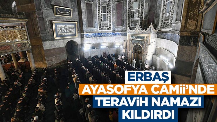 Erbaş, Ayasofya Camii’nde teravih namazı kıldırdı