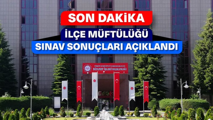 2025 Yılı İlçe Müftülüğü Sınavı (Yazılı) Sonuç Duyurusu