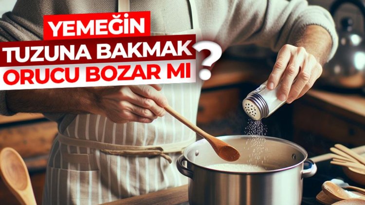 Yemeğin tuzuna bakmak oruç bozar mı?