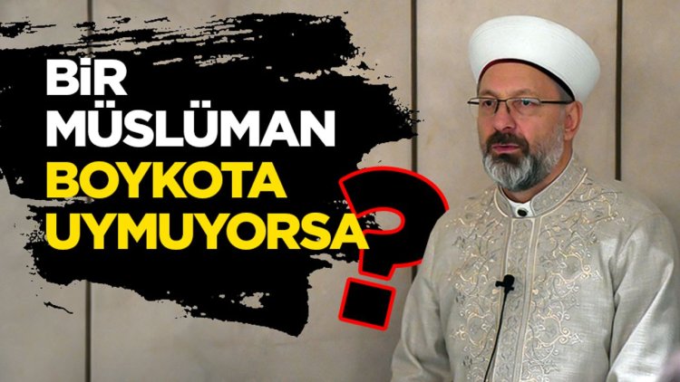 Başkan Erbaş: Bir Müslüman boykota uymuyorsa, imanını sorgulasın