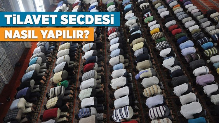 Tilavet Secdesi nasıl yapılır? Tilavet Secdesi ne demektir?