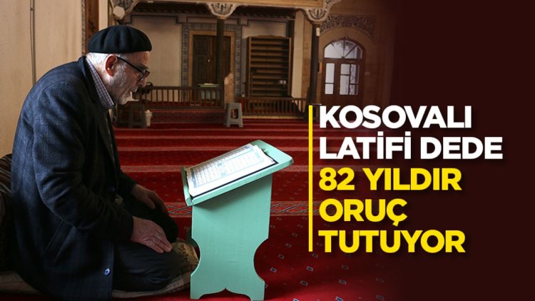 Kosovalı Latifi dede 82 yıldır Ramazan ayında oruç tutuyor