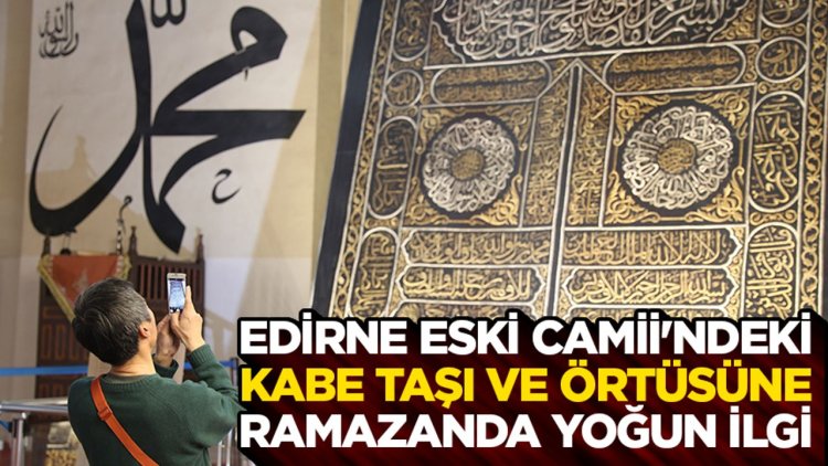 Edirne Eski Camii'ndeki Kabe taşı ve örtüsüne ramazanda yoğun ilgi