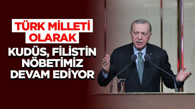 Cumhurbaşkanı Erdoğan: Türk milleti olarak Kudüs, Filistin nöbetimiz devam ediyor