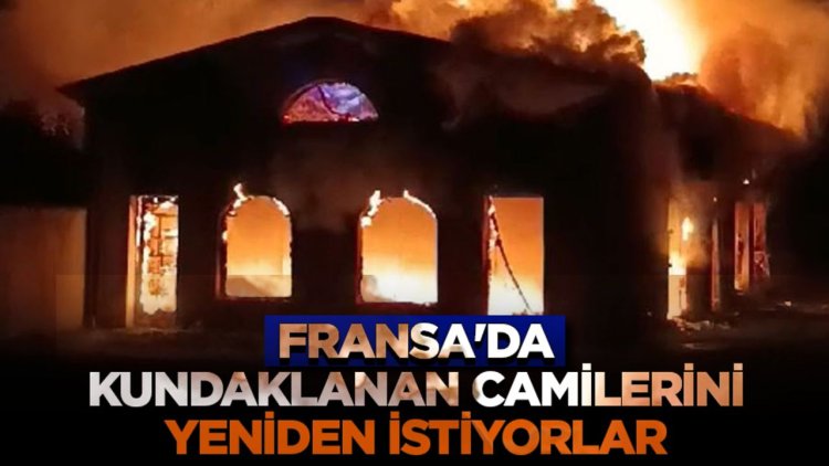 Fransa'da kundaklanan caminin yetkilileri ibadethanelerine bir an önce kavuşmak istiyor