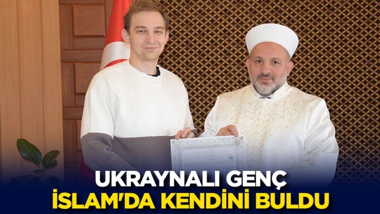 Ukraynalı genç İslam'da kendini buldu