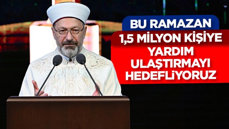 Erbaş: Bu ramazan 1,5 milyona yardım ulaştırmayı hedefliyoruz