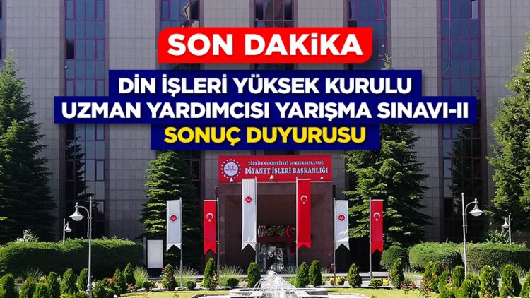 Din İşleri Yüksek Kurulu Uzman Yardımcısı Yarışma Sınavı-II (Yazılı) Sonuç Duyurusu