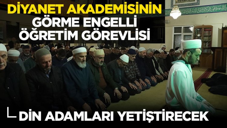 Diyanet Akademisinin görme engelli öğretim görevlisi, din adamları yetiştirecek