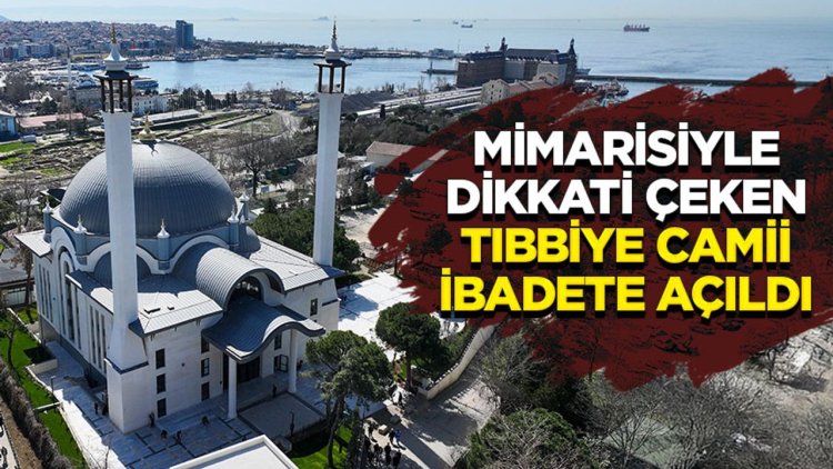 Mimarisiyle dikkati çeken Tıbbiye Camii ibadete açıldı