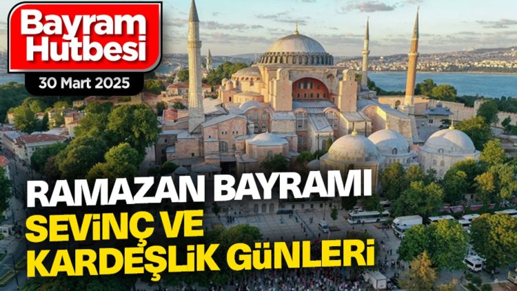 Ramazan Bayramı Hutbesi - 30 Mart 2025