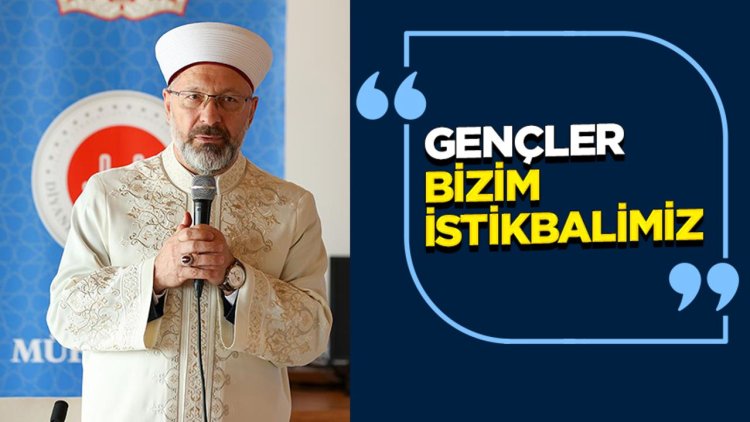 Erbaş: Gençler, bizim istikbalimiz